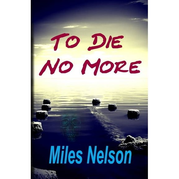 To Die No More Paperback 1732640548 9781732640542 Miles W Nelson