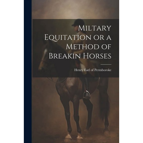 Miltary Equitation or a Method of Breakin Horses (Paperback)