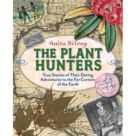 The Plant Hunters : True Stories of Their Daring Adventures to the Far Corners of the Earth