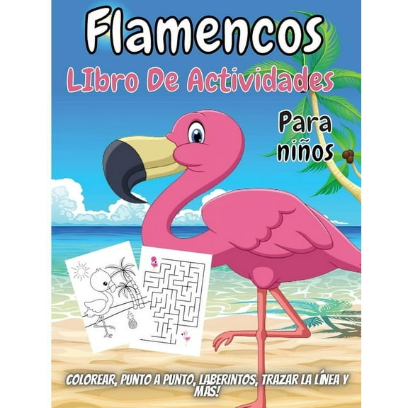 Flamencos Libro De Actividades Para Ni�os: Colorear, Punto a punto, Laberintos, Trazar la l�nea y m�s!
