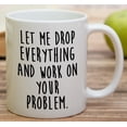 thumbnail image 4 of Funny Mug - Let Drop Everything & Work On Problem 11 Oz Ceramic Coffee Mugs - Funny, Sarcasm, Sarcastic, Motivational, Inspirational birthday gifts for friends, coworkers, siblings, dad or mom, 4 of 6