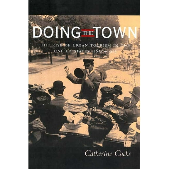 Doing the Town : The Rise of Urban Tourism in the United States, 1850-1915 (Edition 1) (Hardcover)