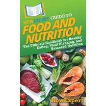 HowExpert Guide to Food and Nutrition: The Ultimate Handbook for Healthy Eating, Meal Planning, and Balanced Nutrition, (Hardcover)