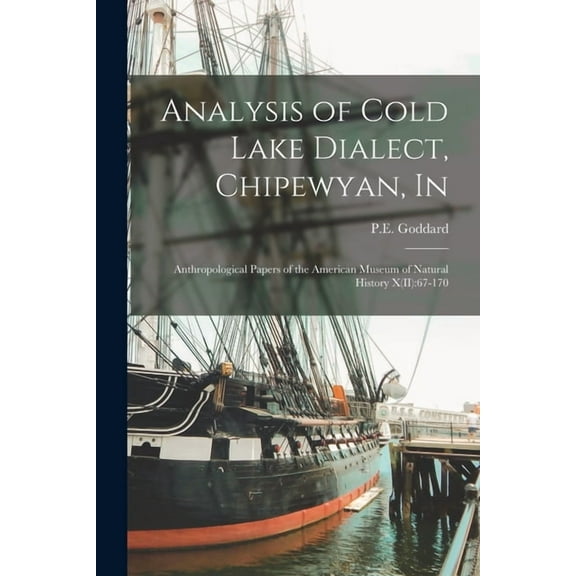 Analysis of Cold Lake Dialect, Chipewyan, In: Anthropological Papers of the American Museum of Natural History X(II):67-170 (Paperback)