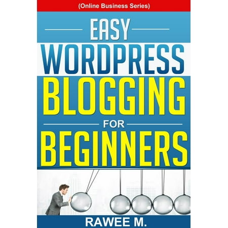 Easy WordPress Blogging For Beginners: A Step-by-Step Guide to Create a WordPress Website, Write What You Love, and Make Money, From Scratch! - (Best Websites To Make Money From Home)
