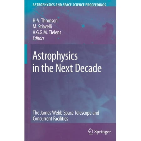 Astrophysics and Space Science Proceedings: Astrophysics in the Next Decade: The James Webb Space Telescope and Concurrent Facilities (Hardcover)