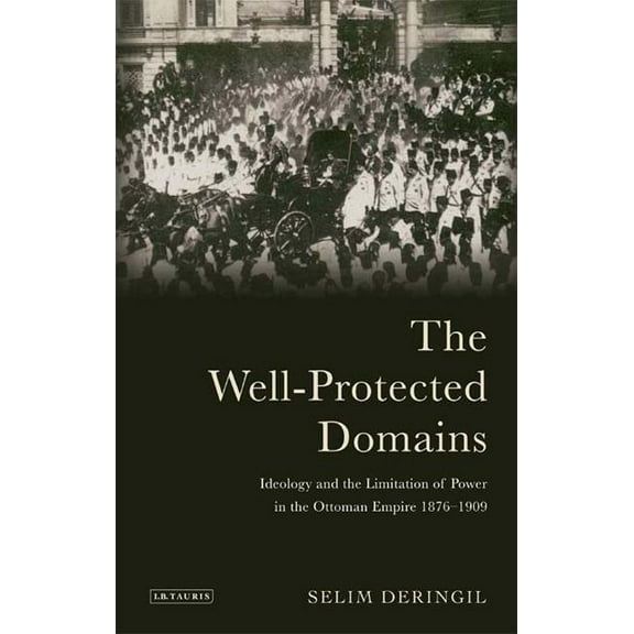 The Well-Protected Domains: Ideology and the Legitimation of Power in the Ottoman Empire 1876-1909, (Paperback)