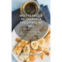Ricette facili e veloci per la friggitrice ad aria: Ricette di friggitrice ad aria semplicemente sane per aiutarti a perdere peso e vivere meglio senza privazioni! (Hardcover)