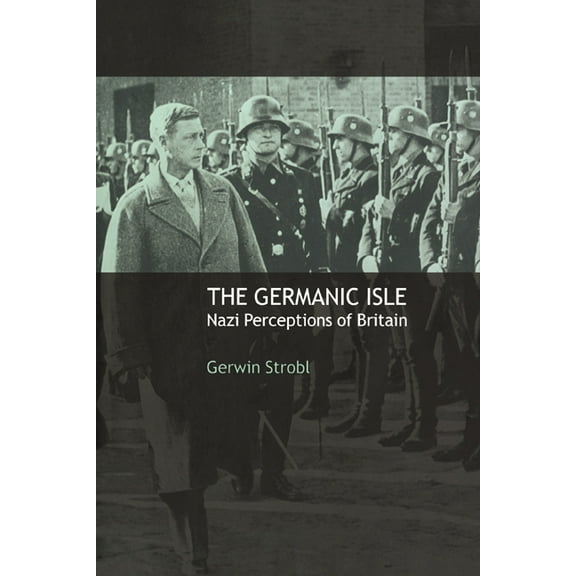 The Germanic Isle: Nazi Perceptions of Britain, (Paperback)