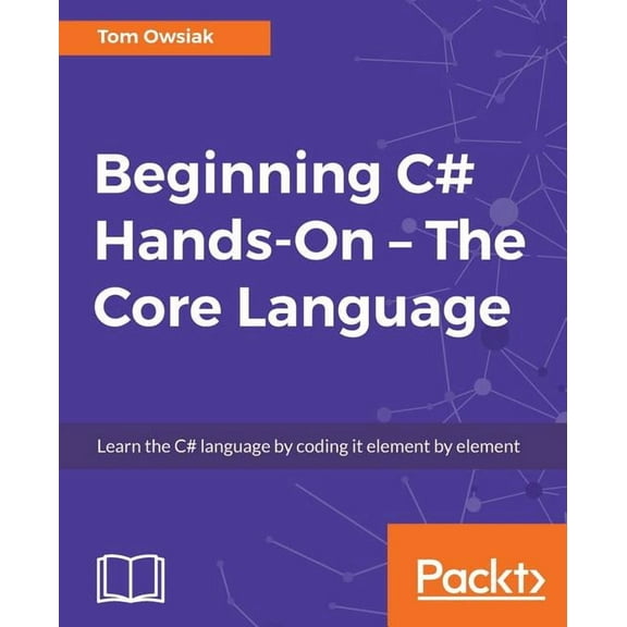 Beginning C# Hands-On - The Core Language: Learn the C# language by coding it element by element, (Paperback)