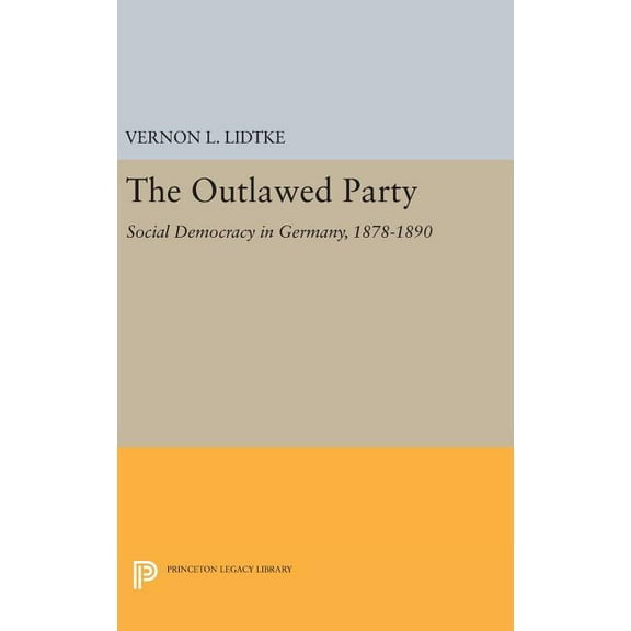Princeton Legacy Library Outlawed Party: Social Democracy in Germany, Book 2280, (Hardcover)