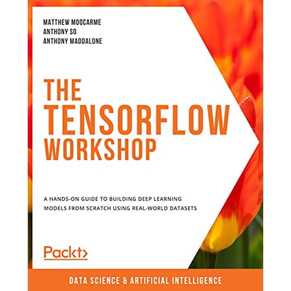 Pre-Owned The TensorFlow Workshop: A hands-on guide to building deep learning models from scratch using real-world datasets (Paperback) 1800205252 9781800205253