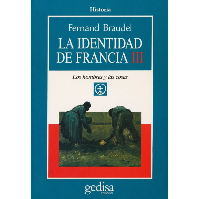 LA IDENTIDAD DE FRANCIA. T. 03: LOS HOMBRES Y LAS COSAS GEDISA FERNAND BRAUDEL