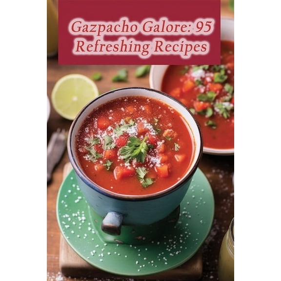 Gazpacho Galore: 95 Refreshing Recipes (Paperback)