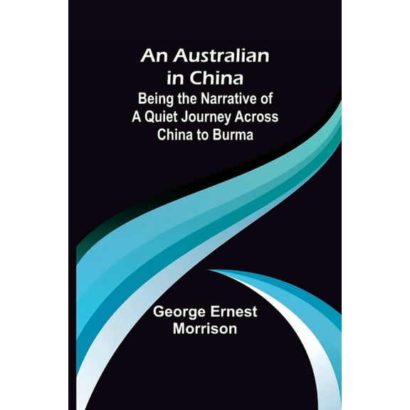 An Australian in China; Being the Narrative of a Quiet Journey Across China to Burma, (Paperback)