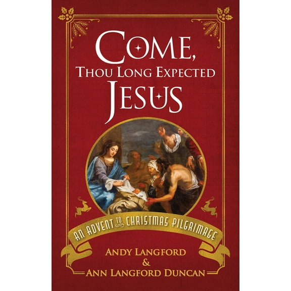 Come, Thou Long Expected Jesus: An Advent to Christmas Pilgrimage, (Paperback)