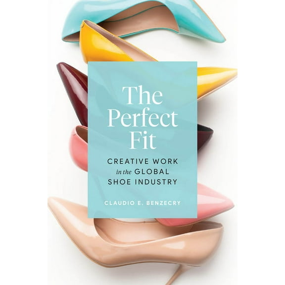 The Perfect Fit: Creative Work in the Global Shoe Industry, (Paperback)