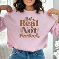 thumbnail image 6 of Inspirational Quote Sweatshirt, Be Real Not Perfect, Unisex Pullover, Comfy Casual Wear, Positive Message, Fall Fashion Top, 6 of 11