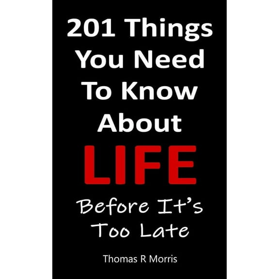 201 Things You Need To Know About Life: Before It's Too Late, (Paperback)