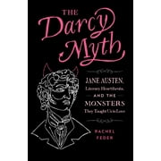 The Darcy Myth : Jane Austen, Literary Heartthrobs, and the Monsters They Taught Us to Love (Paperback)