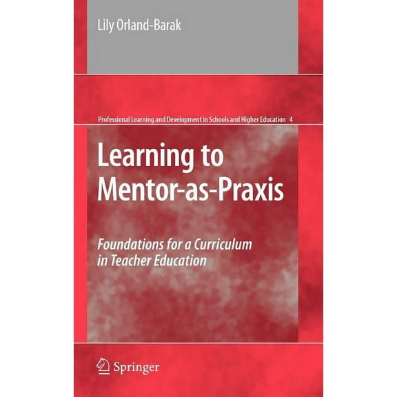 Professional Learning and Development in Learning to Mentor-As-PRAXIS: Foundations for a Curriculum in Teacher Education, Book 4, (Hardcover)