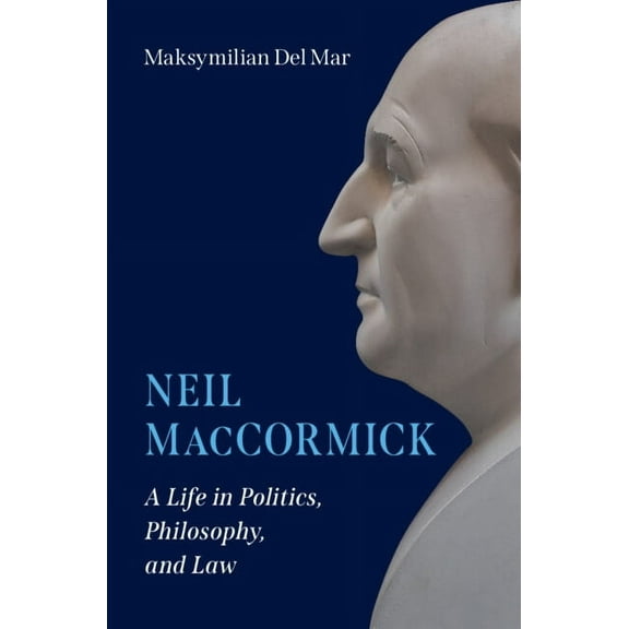 Neil Maccormick: A Life in Politics, Philosophy, and Law, (Hardcover)