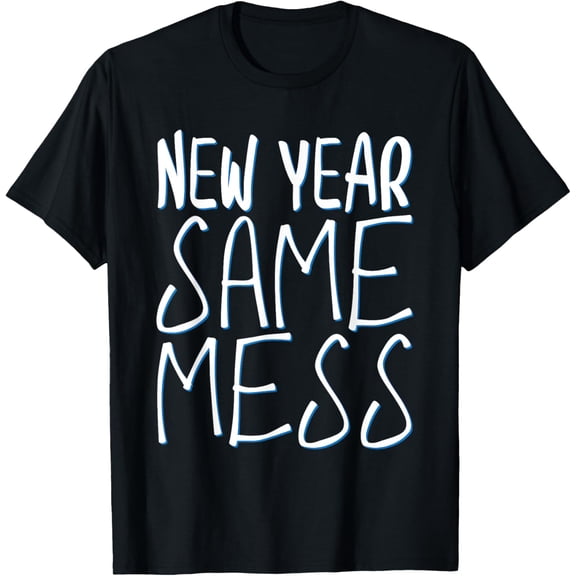 New Year Same Mess Funny New Years Eve 2026 T-Shirt Shirts
