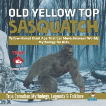 Old Yellow Top / Sasquatch - Yellow-Haired Giant Ape That Can Move Between Worlds Mythology for Kids True Canadian Mytho, (Paperback)