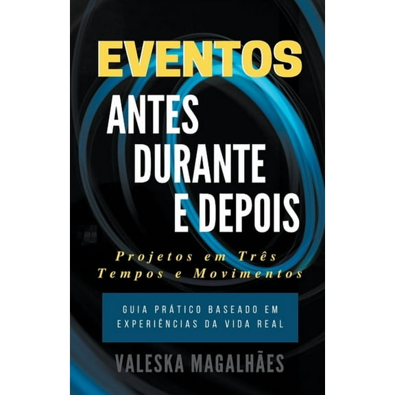 Eventos: ANTES, DURANTE E DEPOIS - Projetos Em TrÃªs Tempos E Movimentos - Guia PrÃ¡tico Baseado em ExperiÃªncias da Vida R, (Paperback)