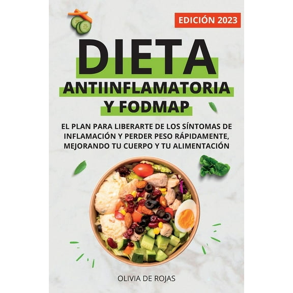 Dieta Antiinflamatoria y Dieta Fodmap: Como mejorar tu cuerpo con una vida sana, liberarte de los sÃ­ntomas de inflamaciÃ³, (Paperback)