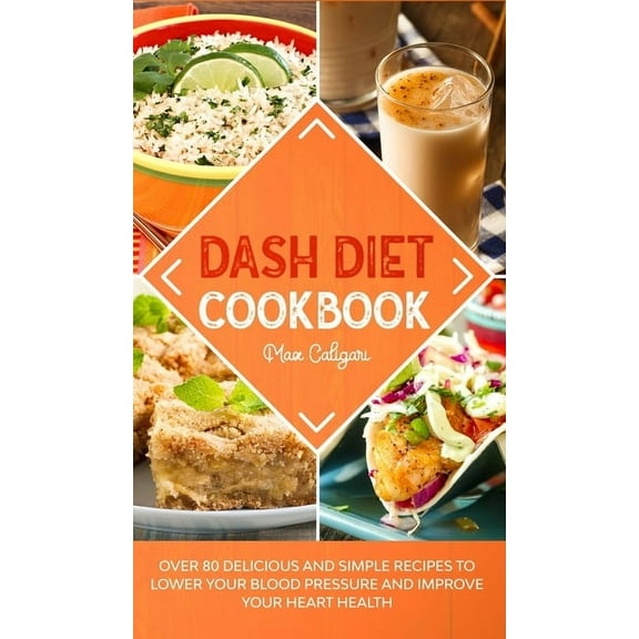 Dash Diet Dash Diet Cookbook: Over 80 Delicious and Simple Recipes to Lower Your Blood Pressure and Improve Your Heart Health, Book 2, (Hardcover)