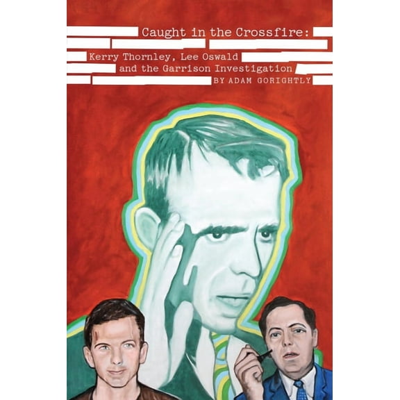 Caught in the Crossfire: Kerry Thornley, Lee Oswald and the Garrison Investigation (Paperback)