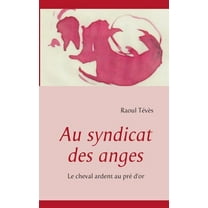 Au syndicat des anges: Le cheval ardent au pré d'or, (Paperback)