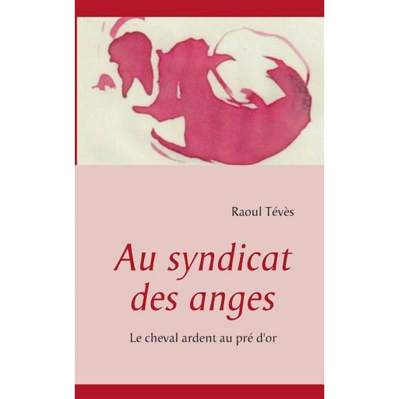 Au syndicat des anges: Le cheval ardent au pré d'or, (Paperback)