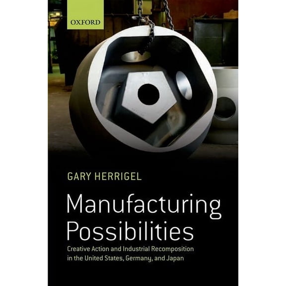 Manufacturing Possibilities : Creative Action and Industrial Recomposition in the United States, Germany, and Japan (Paperback)