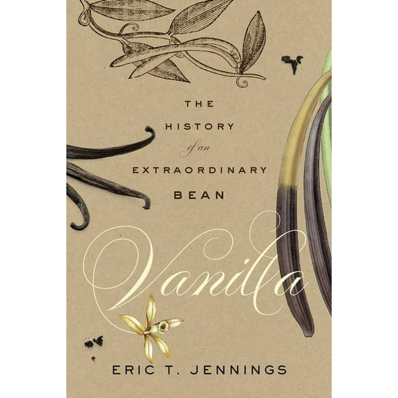 Vanilla: The History of an Extraordinary Bean, (Hardcover)