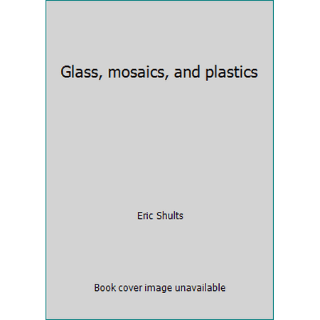Glass, mosaics, and plastics [Hardcover - Used]