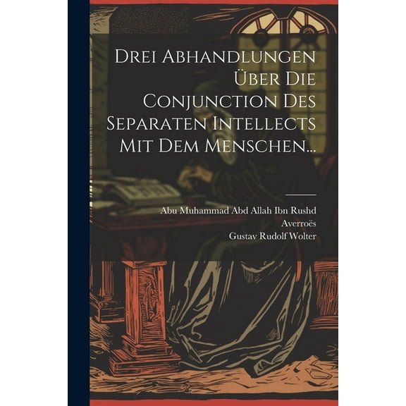 Drei Abhandlungen Über Die Conjunction Des Separaten Intellects Mit Dem Menschen... (Paperback)