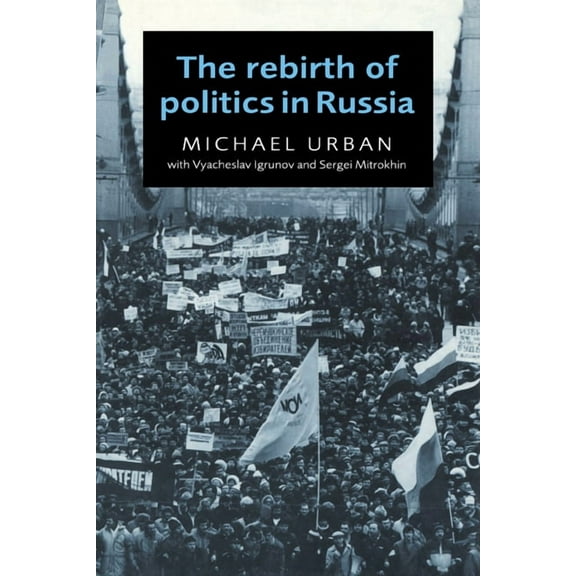 The Rebirth of Politics in Russia, (Paperback)