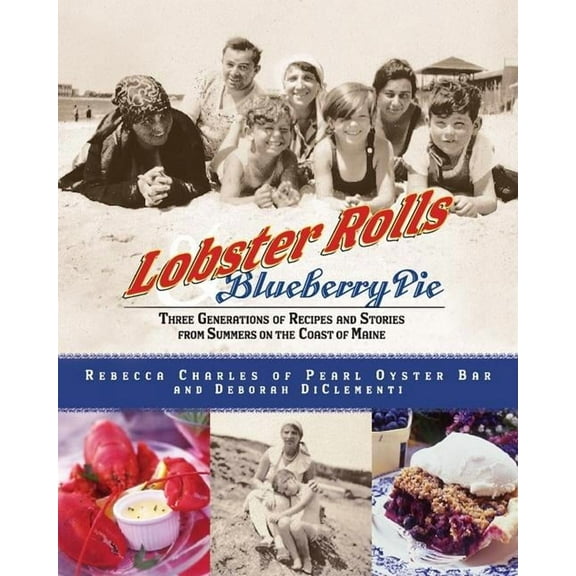 Lobster Rolls and Blueberry Pie: Three Generations of Recipes and Stories from Summers on the Coast of Maine, (Paperback)