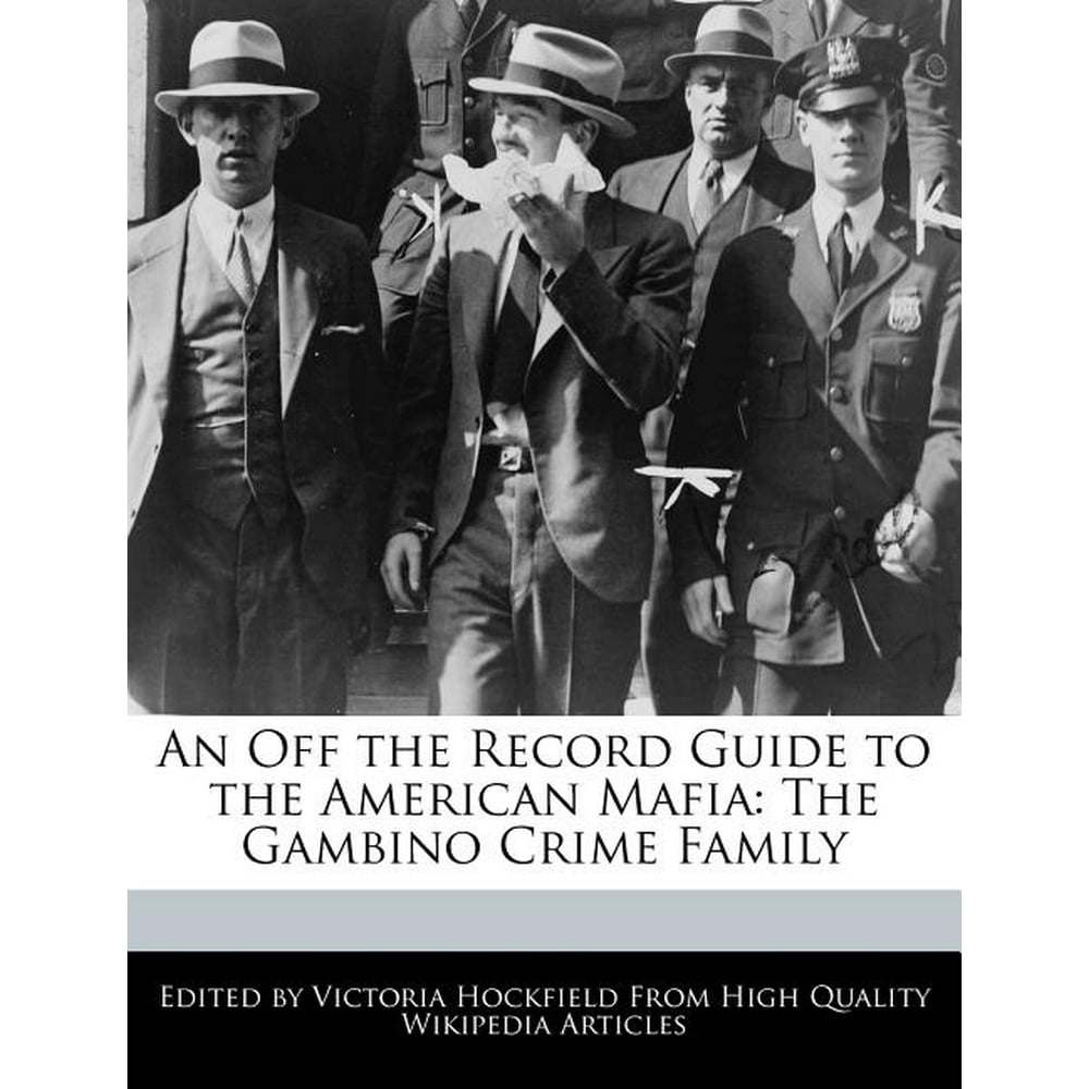 An Off the Record Guide to the American Mafia The Gambino Crime Family