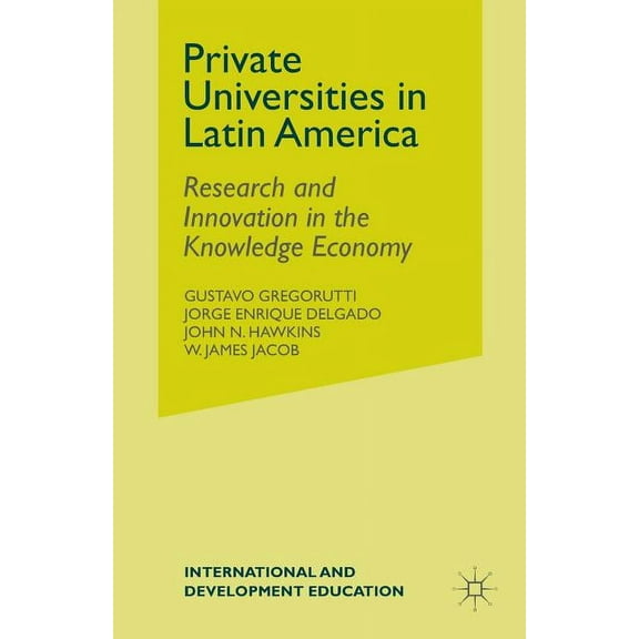 International and Development Education Private Universities in Latin America: Research and Innovation in the Knowledge Economy, (Paperback)