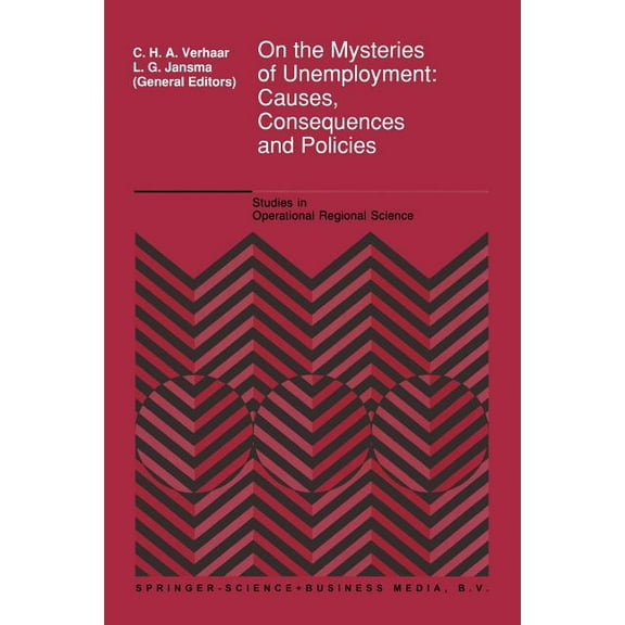 Studies in Operational Regional Science On the Mysteries of Unemployment: Causes, Consequences and Policies, Book 10, (Paperback)