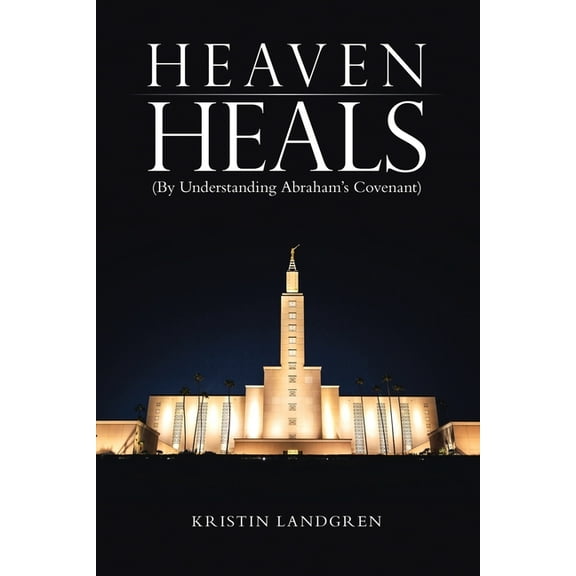 Heaven Heals: (By Understanding Abraham's Covenant), (Paperback)