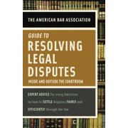 American Bar Association Guide to Resolving Legal Disputes : Inside and Outside the Courtroom