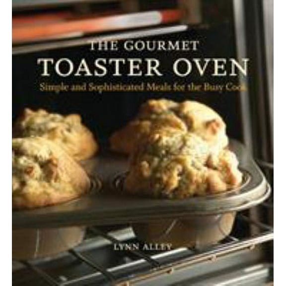 Pre-Owned The Gourmet Toaster Oven: Simple and Sophisticated Meals for the Busy Cook (Paperback) 1580086594 9781580086592