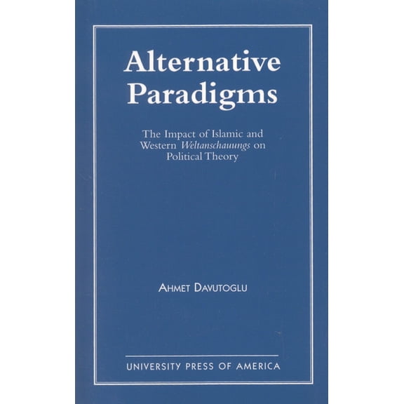 Alternative Paradigms: The Impact of Islamic and Western Weltanschauungs on Political Theory, (Paperback)