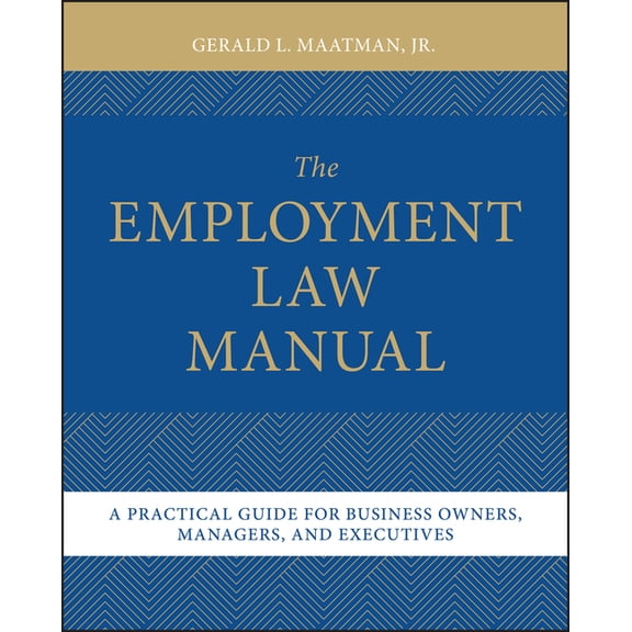 The Employment Law Manual: A Practical Guide for Business Owners, Managers, and Executives, (Hardcover)