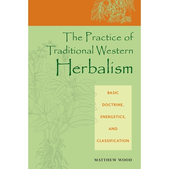 The Practice of Traditional Western Herbalism: Basic Doctrine, Energetics, and Classification, (Paperback)