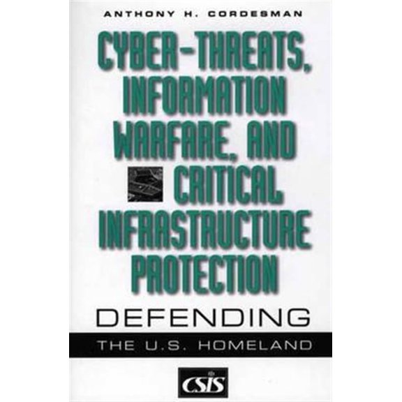 Pre-Owned Cyber-threats, Information Warfare, and Critical Infrastructure Protection: Defending the U.S. Homeland (Hardcover) 0275974235 9780275974237